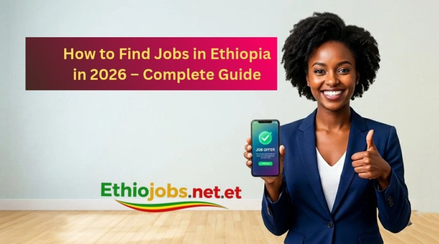 How to Find Jobs in Ethiopia in 2026 – Complete Guide