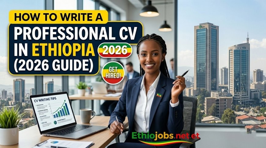 How to Write a Professional CV in Ethiopia 2026 Guide | Ethiojobs