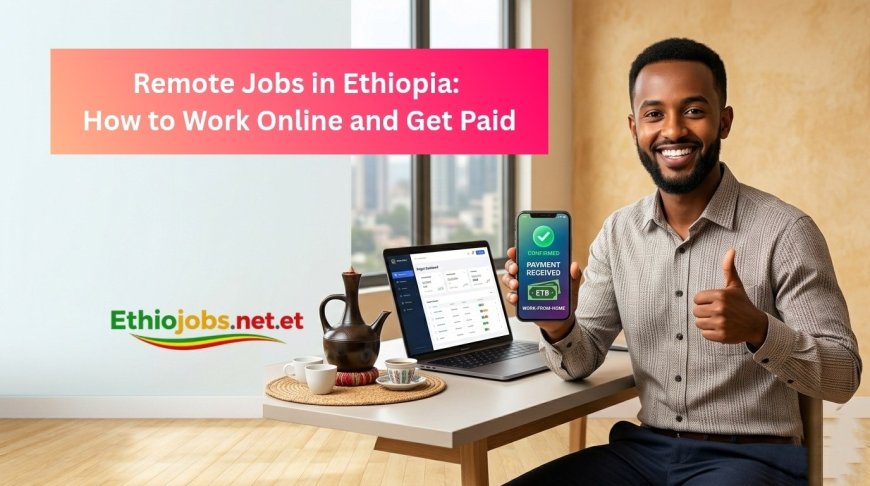 Remote Jobs in Ethiopia: How to Work Online and Get Paid (2026 Guide)  | Ethiojobs