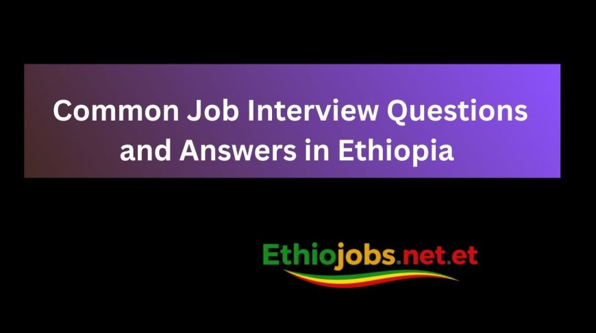 Common Job Interview Questions and Answers in Ethiopia (2026 Guide)