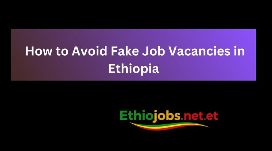 How to Avoid Fake Job Vacancies in Ethiopia (2026 Guide)
