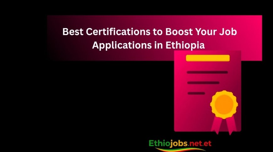 Certifications to Boost Your Job Applications in Ethiopia
